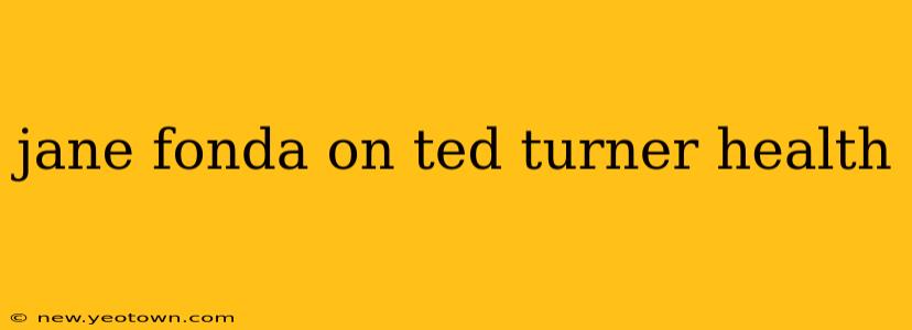 jane fonda on ted turner health