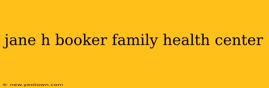 jane h booker family health center