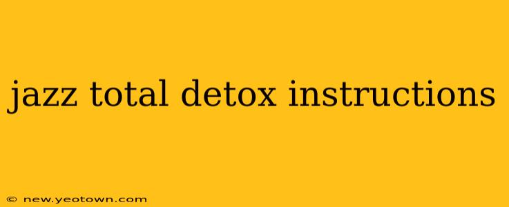 jazz total detox instructions