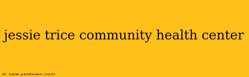 jessie trice community health center