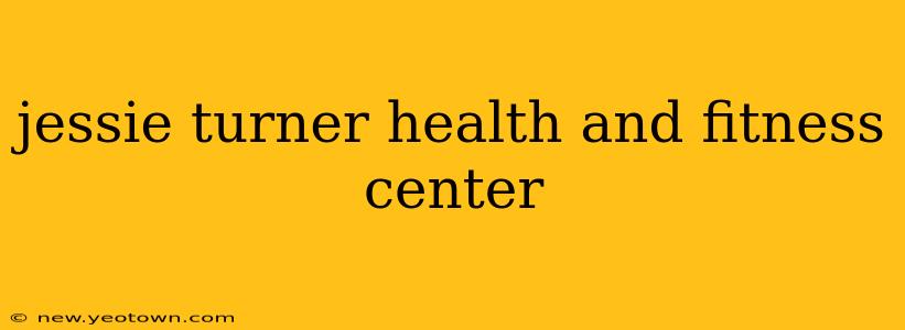 jessie turner health and fitness center