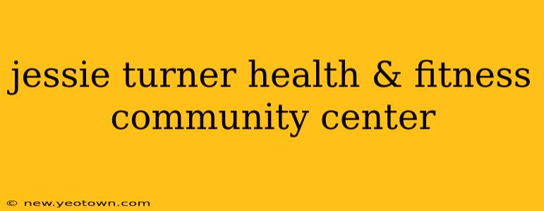 jessie turner health & fitness community center