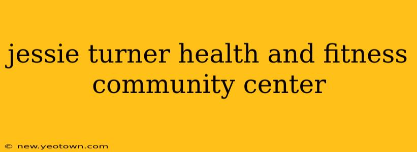 jessie turner health and fitness community center