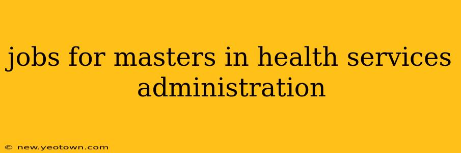 jobs for masters in health services administration