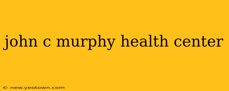 john c murphy health center