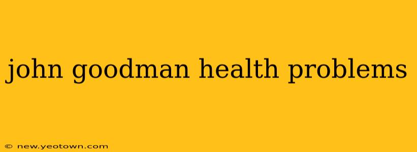 john goodman health problems