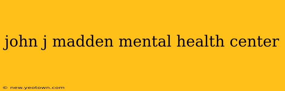 john j madden mental health center