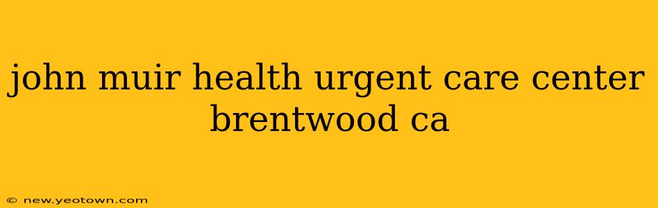 john muir health urgent care center brentwood ca