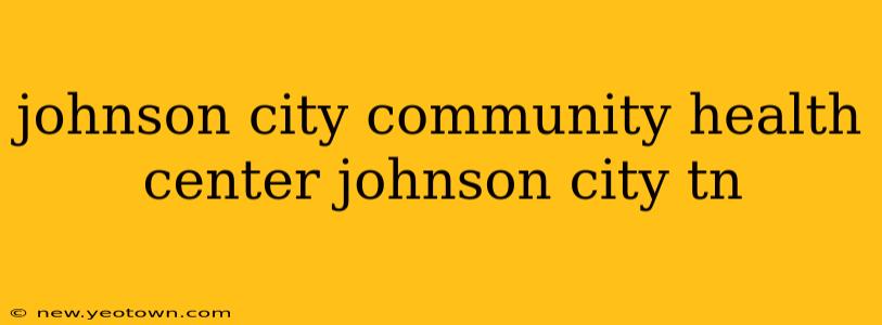 johnson city community health center johnson city tn