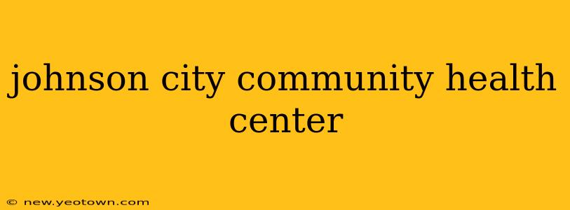 johnson city community health center