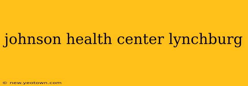 johnson health center lynchburg