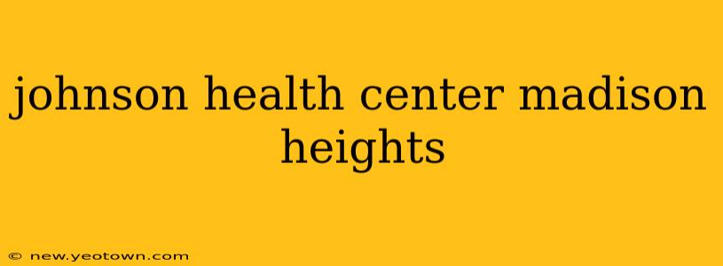 johnson health center madison heights