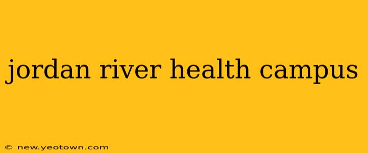 jordan river health campus