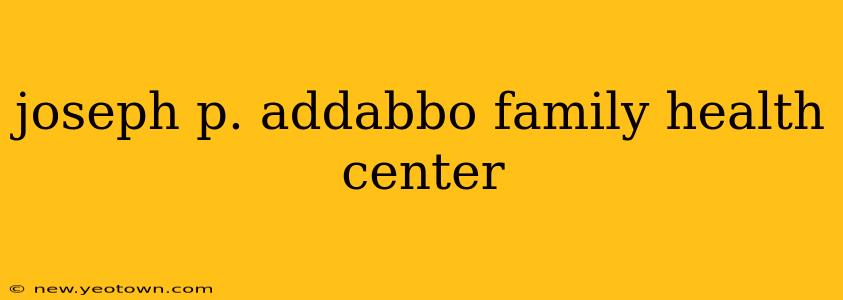 joseph p. addabbo family health center