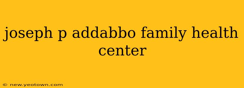 joseph p addabbo family health center