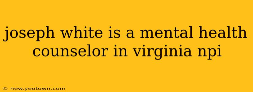 joseph white is a mental health counselor in virginia npi