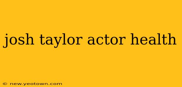 josh taylor actor health