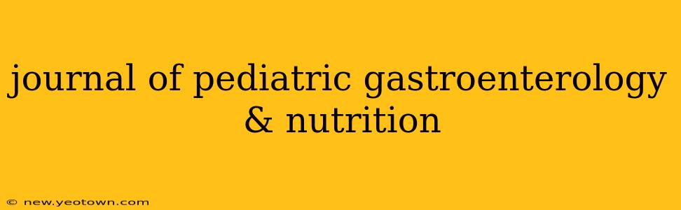 journal of pediatric gastroenterology & nutrition