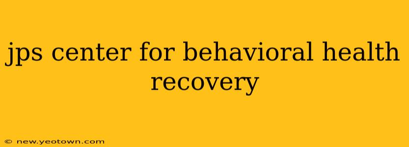 jps center for behavioral health recovery