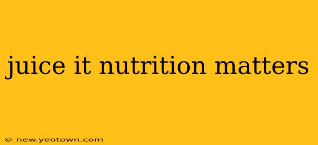 juice it nutrition matters