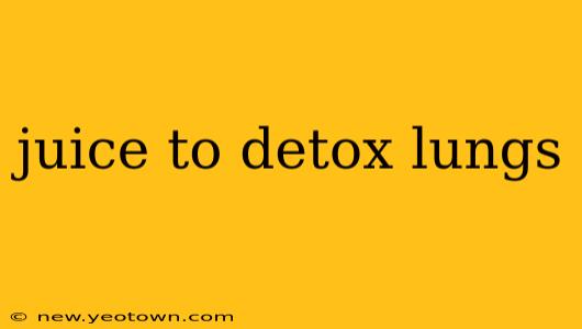 juice to detox lungs
