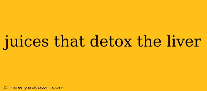 juices that detox the liver