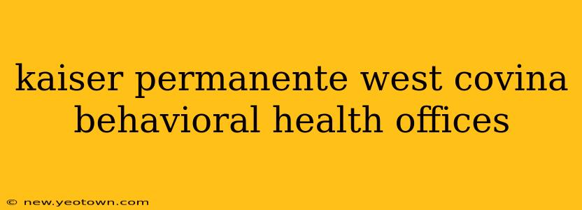 kaiser permanente west covina behavioral health offices