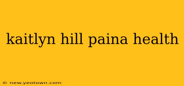 kaitlyn hill paina health
