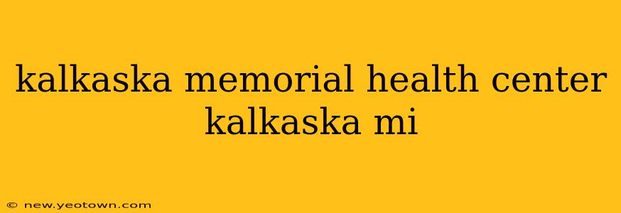 kalkaska memorial health center kalkaska mi