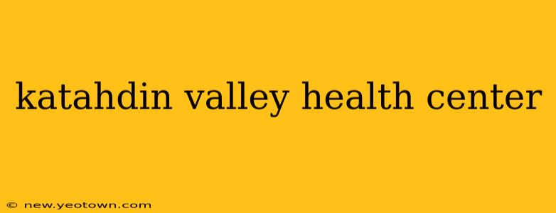 katahdin valley health center
