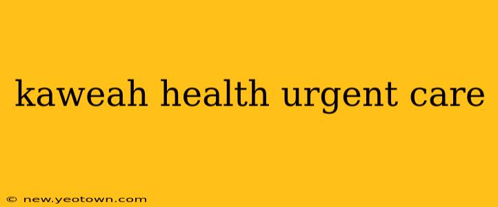 kaweah health urgent care