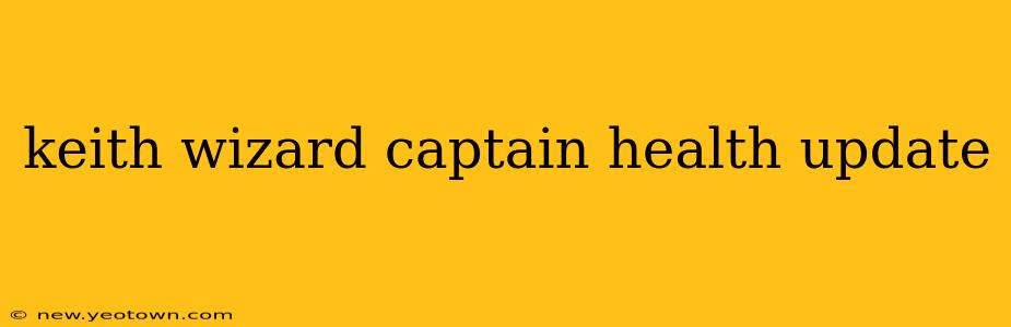 keith wizard captain health update