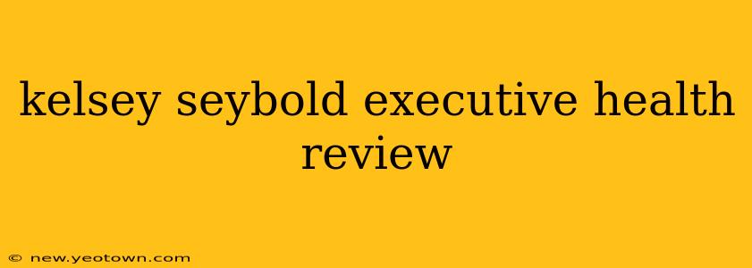kelsey seybold executive health review
