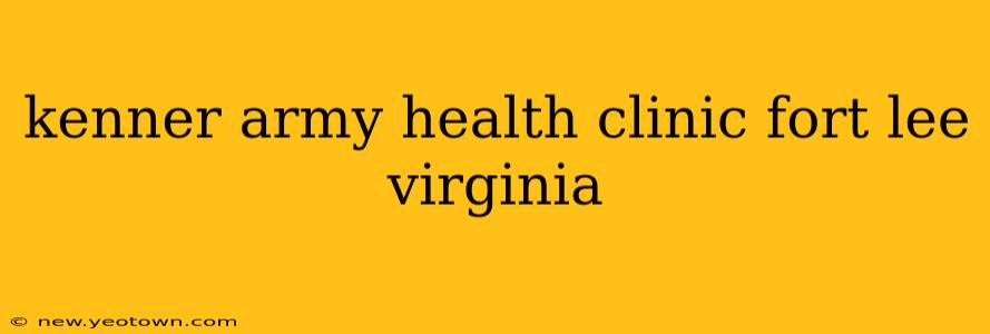 kenner army health clinic fort lee virginia