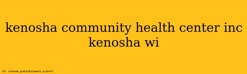 kenosha community health center inc kenosha wi