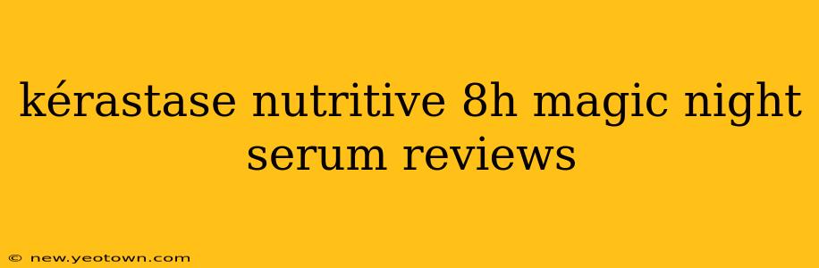 kérastase nutritive 8h magic night serum reviews