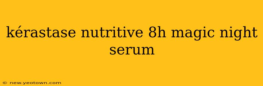 kérastase nutritive 8h magic night serum