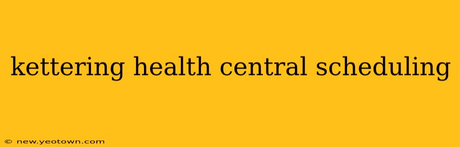 kettering health central scheduling