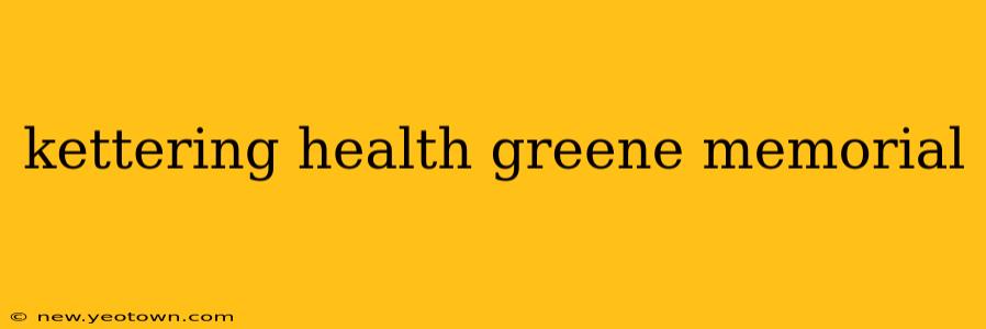 kettering health greene memorial