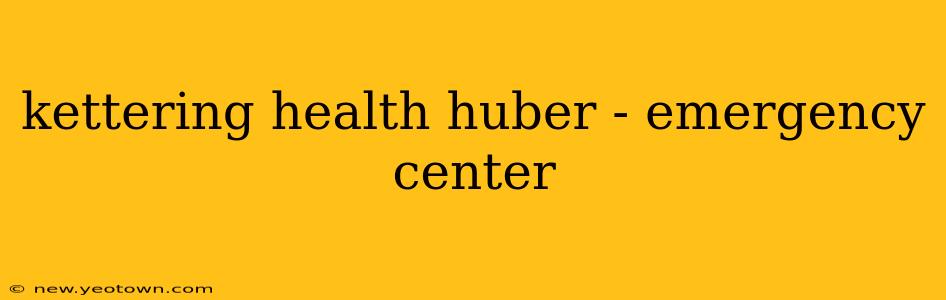 kettering health huber - emergency center