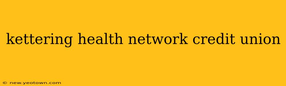 kettering health network credit union