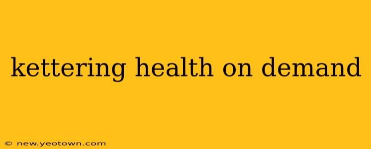 kettering health on demand