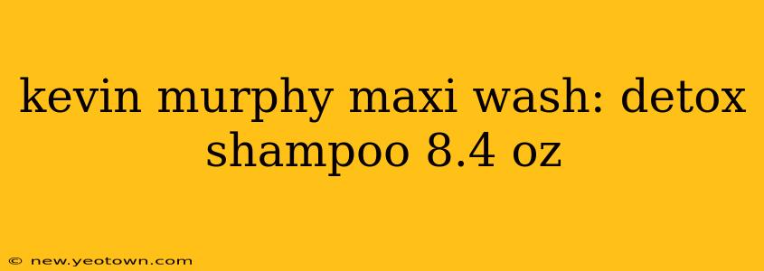 kevin murphy maxi wash: detox shampoo 8.4 oz