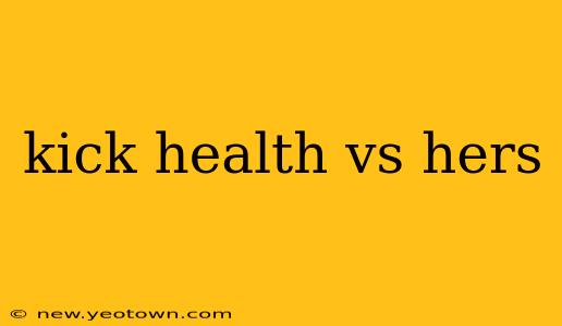 kick health vs hers