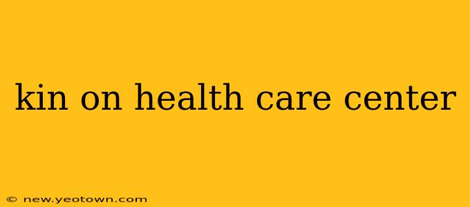 kin on health care center