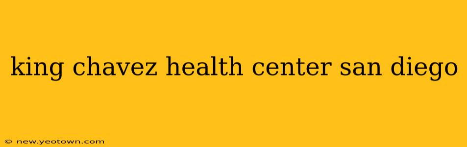 king chavez health center san diego