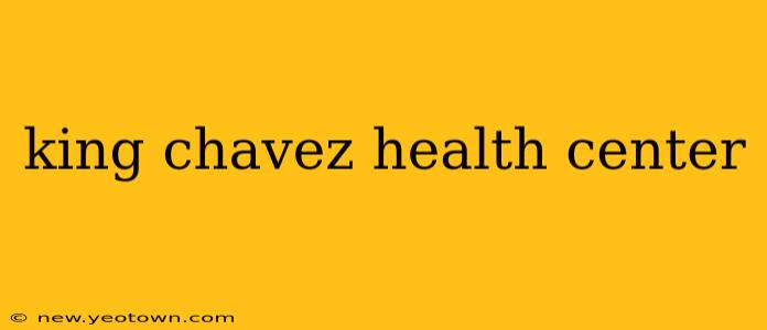 king chavez health center