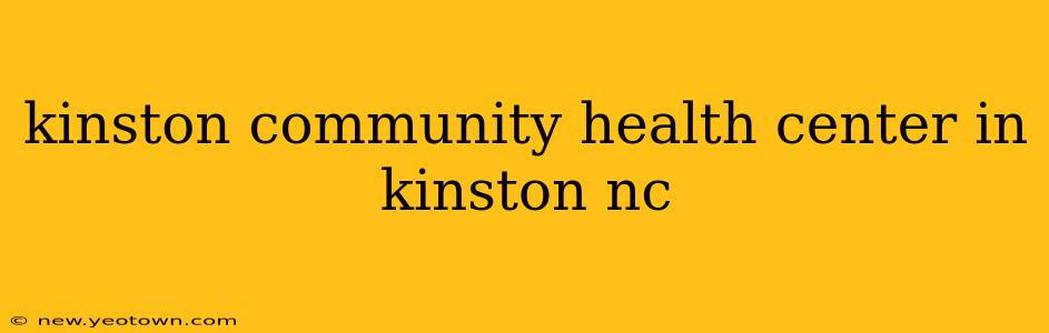 kinston community health center in kinston nc