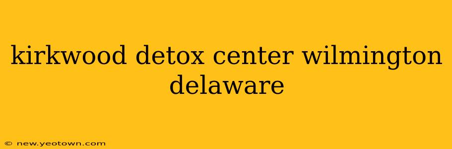 kirkwood detox center wilmington delaware