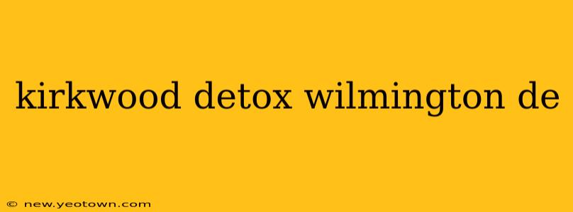 kirkwood detox wilmington de